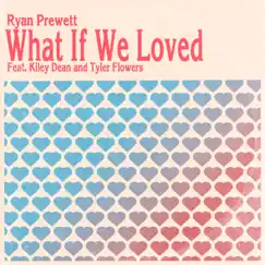 What If We Loved (feat. Kiley Dean & Tyler Flowers) Song Lyrics