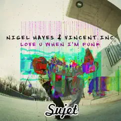 Love U When I'm Funk - Single by Nigel Hayes & Vincent Inc album reviews, ratings, credits
