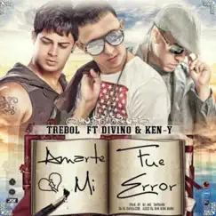 Amarte Fue Mi Error (feat. Divino & Ken-Y) - Single by Trebol Clan album reviews, ratings, credits