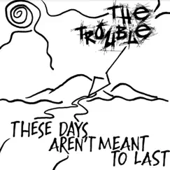 These Days Aren't Meant to Last by The Trouble album reviews, ratings, credits