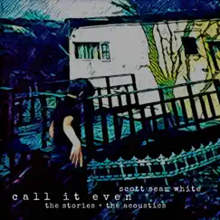 Call It Even - The Stories + the Acoustics by Scott Sean White album reviews, ratings, credits