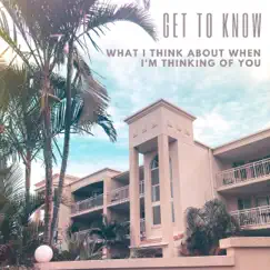 What I Think About When I'm Thinking of You - Single by Get To Know album reviews, ratings, credits