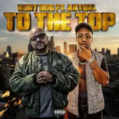 To The Top (feat. Aktual) - Single by Kurt Dog album reviews, ratings, credits