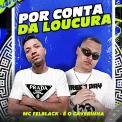 Por Conta da Loucura - Single by MC FELBLACK & É O CAVERINHA album reviews, ratings, credits