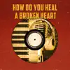 How Do You Heal a Broken Heart (Instrumental) - Single album lyrics, reviews, download