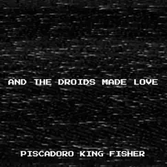 And the Droids Made Love! - Single by Piscadoro King Fisher album reviews, ratings, credits