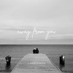 Away From You - Single by Chris Hawks album reviews, ratings, credits