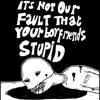 Its Not Our Fault That Your Boyfriends Stupid album lyrics, reviews, download