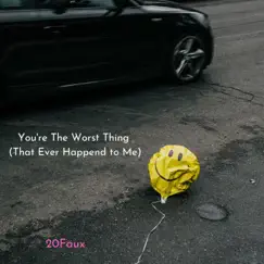 You're the Worst Thing That Ever Happened to Me - Single by 20Faux album reviews, ratings, credits