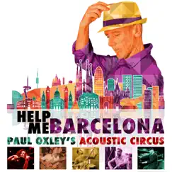 Help Me Barcelona - Single by Paul Oxley's Acoustic Circus album reviews, ratings, credits