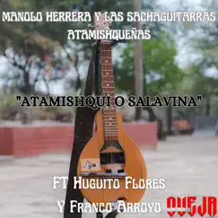 ATAMISHQUI O SALAVINA (feat. Huguito Flores el Super & Franco Arroyo) - Single by MANOLO HERRERA Y LAS SACHAGUITARRAS ATAMISHQUEÑAS album reviews, ratings, credits