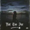 Not Too Far - Single album lyrics, reviews, download