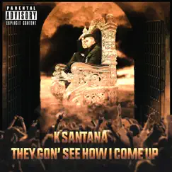 They Gon' See How I Come Up - Single by K Santana album reviews, ratings, credits