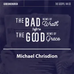 The Gospel 3 / 16 - The Bad News of Wrath Before the Good News of Grace by Michael Chrisdion album reviews, ratings, credits