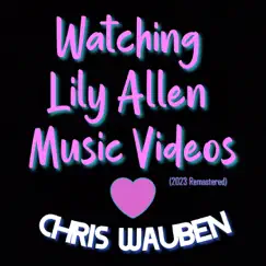 Watching Lily Allen Music Videos (2023 Remastered) - Single by Chris Wauben album reviews, ratings, credits