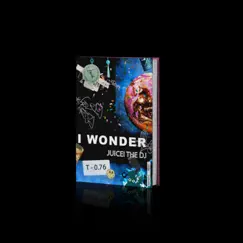 I Wonder - Single by Juice! the DJ album reviews, ratings, credits