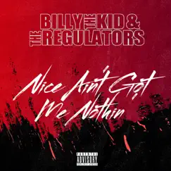 Nice Ain't Got Me Nothin' by Billy the Kid & The Regulators album reviews, ratings, credits