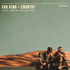 What Are We Waiting For? by For KING & COUNTRY album reviews, ratings, credits