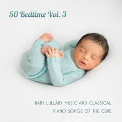 50 Bedtime Vol. 3: Baby Lullaby Music and Classical Piano Songs of the Cure, Little One Trouble Sleeping, Total Relaxation and Deep Sleep, Meditation for Small Einstein by Various Artists album reviews, ratings, credits