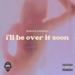 I'll be over it soon (feat. Shayla Hamady) Song Lyrics
