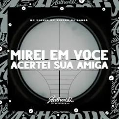 Mirei em Você, Acertei Sua Amiga (feat. MC Diguin & Mc Erikah) Song Lyrics