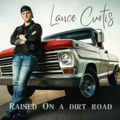 Raised On a Dirt Road - Single by Lance Curtis album reviews, ratings, credits