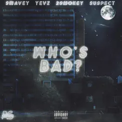 Who's Bad? (feat. Yevz, 2smokeyy, Swavey & Suspect) Song Lyrics