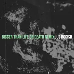 Bigger Than Life or Death (Remix) - Single by Jus Bogish album reviews, ratings, credits