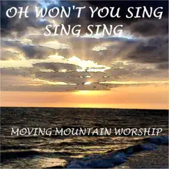 Oh Won't You Sing Sing Sing - Single by Moving Mountain Worship album reviews, ratings, credits