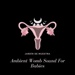 Ambient Womb Sound for Babies - Single by Jardín De Muestra album reviews, ratings, credits