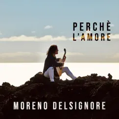 Perchè l'amore - Single by Moreno Delsignore album reviews, ratings, credits