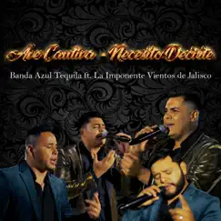 Ave Cautiva - Necesito Decirte (En Vivo) [feat. La Imponente Vientos de Jalisco] - Single by Banda Azul Tequila album reviews, ratings, credits