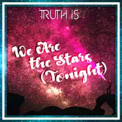 We Are the Stars (Tonight) - Single by Truth Is album reviews, ratings, credits