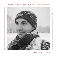 Christmas Always Finds Me (Acoustic) - Single by Mateo Oxley album reviews, ratings, credits