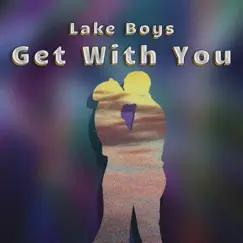Get With You (feat. 250NOAH & lu.na) - Single by Lake Boys album reviews, ratings, credits