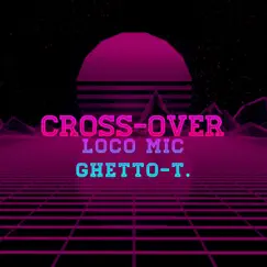 Cross-Over - Single by Loco Mic & Ghetto-T. album reviews, ratings, credits