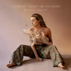 You Don't Want Me Anymore - Single by Rachel White album reviews, ratings, credits