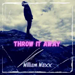 Throw It Away - Single by William Waxx album reviews, ratings, credits