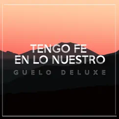 Tengo Fe en Lo Nuestro - Single by Guelo Deluxe album reviews, ratings, credits