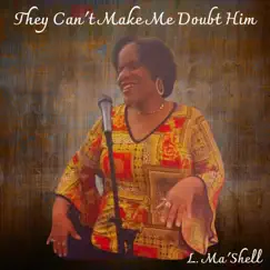 They Can't Make Me Doubt Him - EP by L. Ma'Shell album reviews, ratings, credits