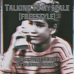 Talking To My Scale #Freestyle - Single by Dirty Whiteboy & StylishRussian album reviews, ratings, credits