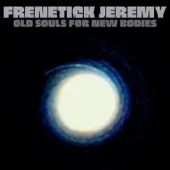 Old Souls for New Bodies by Frenetick Jeremy album reviews, ratings, credits