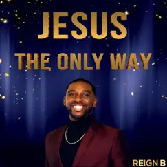 Jesus the Only Way - Single by Reign B album reviews, ratings, credits