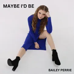 Maybe I'd Be - Single by Bailey Perrie album reviews, ratings, credits