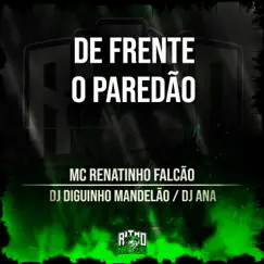 De Frente o Paredão - Single by MC Renatinho Falcão, DJ DIGUINHO MANDELÃO & DJ ANA album reviews, ratings, credits