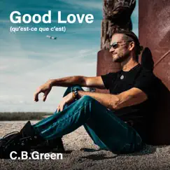 Good Love (qu’est-ce que c’est) - Single by C.B. Green album reviews, ratings, credits