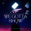 We Gotta Show (feat. Mallakai) song lyrics