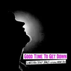Good Time To Get Down (feat. Mama Said) - Single by Sebastian Saint James album reviews, ratings, credits