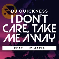 I Don't Care, Take Me Away. - Single (feat. Luz Maria) - Single by Dj Quickness album reviews, ratings, credits