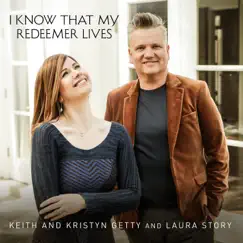 I Know That My Redeemer Lives - Single by Keith & Kristyn Getty & Laura Story album reviews, ratings, credits